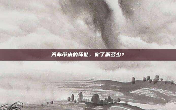 汽车带来的坏处，你了解多少？