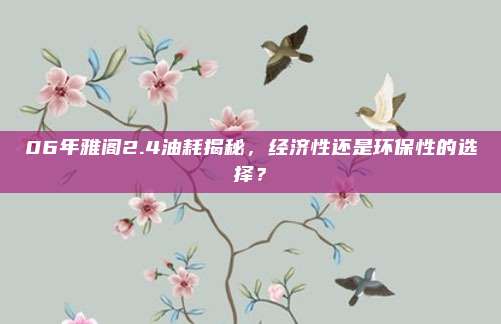 06年雅阁2.4油耗揭秘,经济性还是环保性的选择?