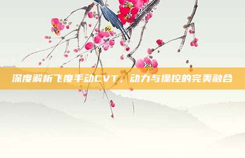 深度解析飞度手动CVT,动力与操控的完美融合