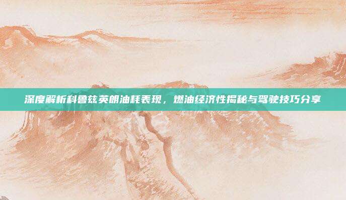 深度解析科鲁兹英朗油耗表现,燃油经济性揭秘与驾驶技巧分享