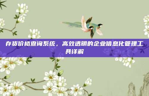 存货价格查询系统,高效透明的企业信息化管理工具详解