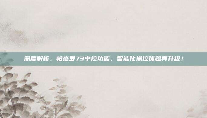 深度解析,帕杰罗73中控功能,智能化操控体验再升级!