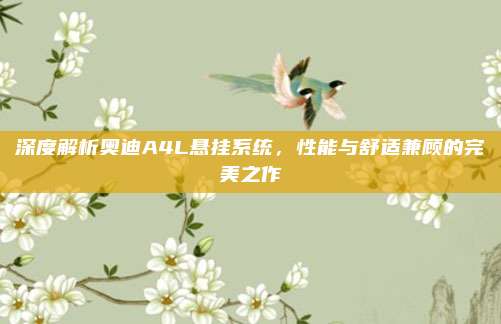 深度解析奥迪A4L悬挂系统,性能与舒适兼顾的完美之作