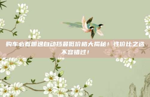 购车必看朗逸自动挡最低价格大揭秘!性价比之选不容错过!