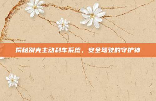 揭秘别克主动刹车系统，安全驾驶的守护神
