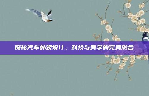 探秘汽车外观设计，科技与美学的完美融合