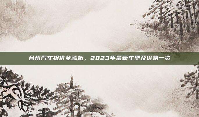 台州汽车报价全解析,2023年最新车型及价格一览