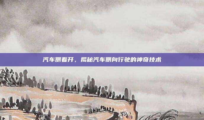 汽车侧着开,揭秘汽车侧向行驶的神奇技术