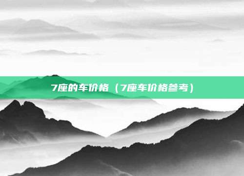 7座的车价格（7座车价格参考）