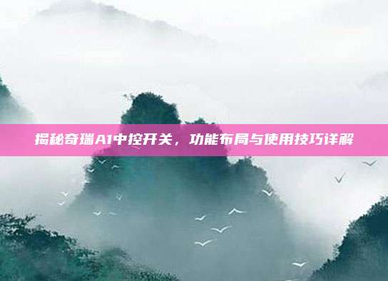 揭秘奇瑞A1中控开关，功能布局与使用技巧详解
