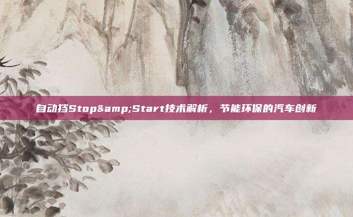 自动挡Stop&Start技术解析，节能环保的汽车创新