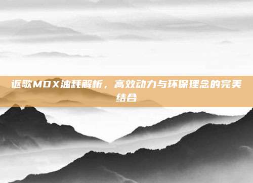 讴歌MDX油耗解析,高效动力与环保理念的完美结合