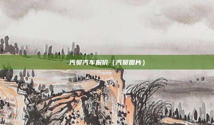 汽贸汽车报价（汽贸图片）