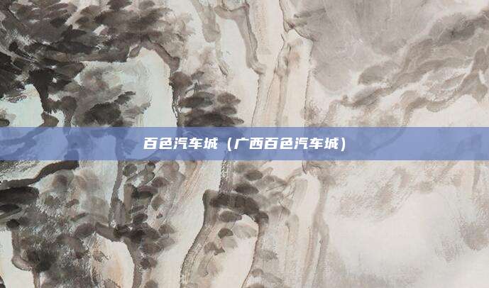 百色汽车城（广西百色汽车城）