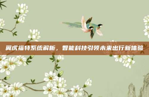 翼虎福特系统解析,智能科技引领未来出行新体验