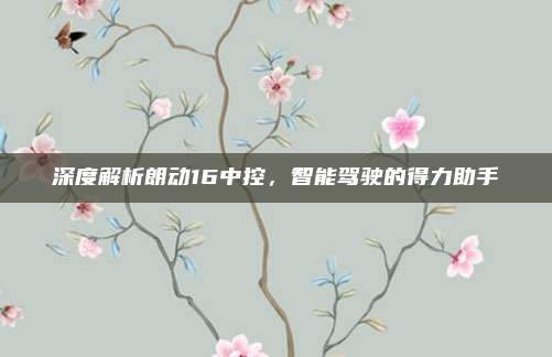 深度解析朗动16中控,智能驾驶的得力助手