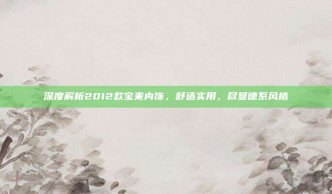 深度解析2012款宝来内饰,舒适实用,尽显德系风格