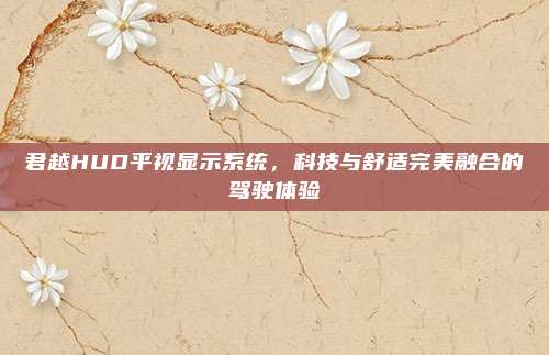 君越HUD平视显示系统,科技与舒适完美融合的驾驶体验