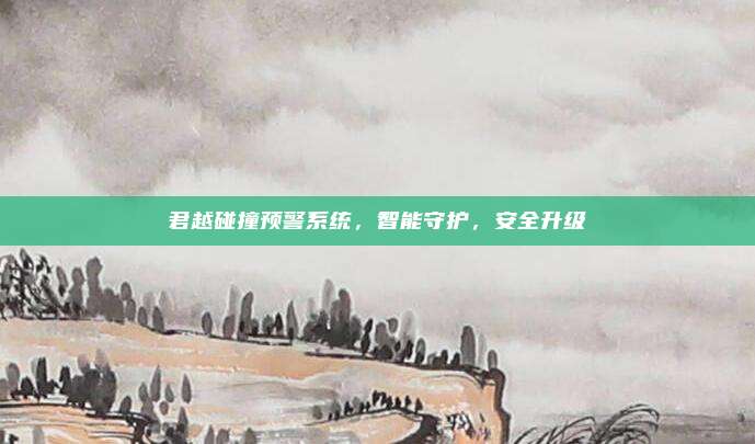 君越碰撞预警系统,智能守护,安全升级