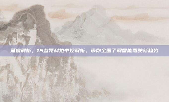 深度解析，15款昂科拉中控解析，带你全面了解智能驾驶新趋势