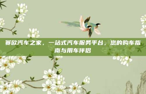 赛欧汽车之家,一站式汽车服务平台,您的购车指南与用车伴侣
