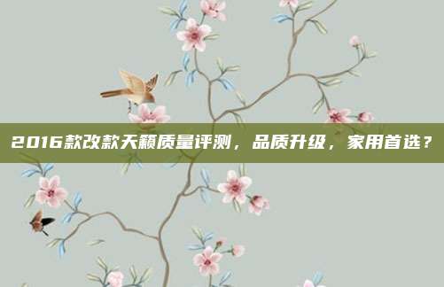 2016款改款天籁质量评测，品质升级，家用首选？