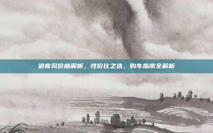 逍客风价格解析,性价比之选,购车指南全解析