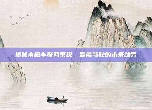 揭秘本田车联网系统,智能驾驶的未来趋势