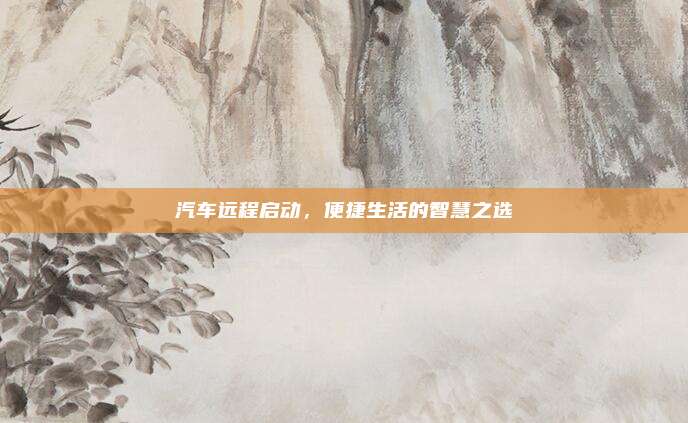 汽车远程启动,便捷生活的智慧之选