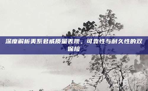 深度解析美系君威质量表现,可靠性与耐久性的双保险