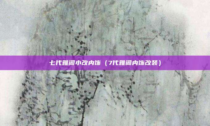 七代雅阁小改内饰(7代雅阁内饰改装)