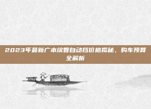 2023年最新广本缤智自动挡价格揭秘,购车预算全解析