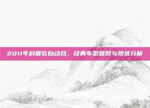 2011年科鲁兹自动挡,经典车型回顾与现状分析