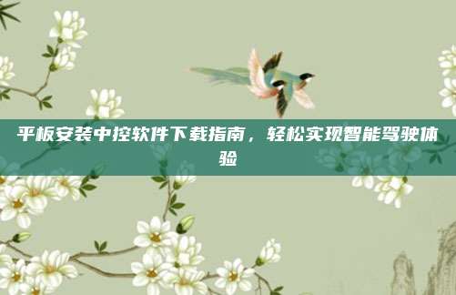 平板安装中控软件下载指南,轻松实现智能驾驶体验