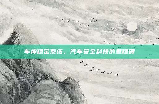 车神稳定系统,汽车安全科技的里程碑