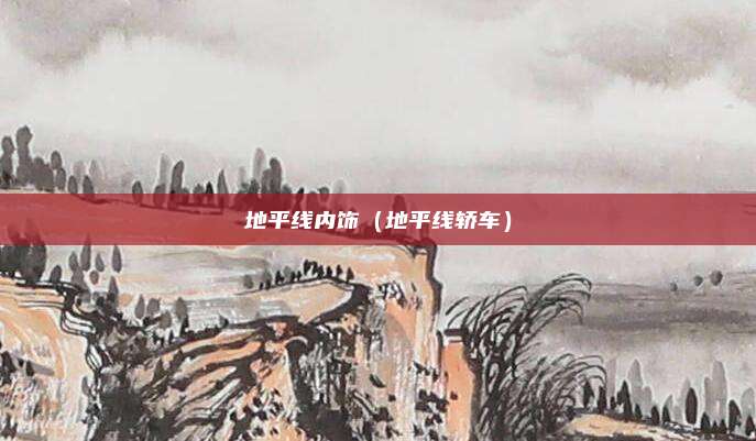 地平线内饰（地平线轿车）