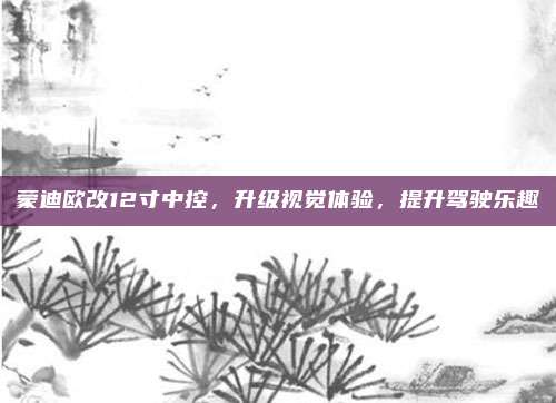 蒙迪欧改12寸中控,升级视觉体验,提升驾驶乐趣
