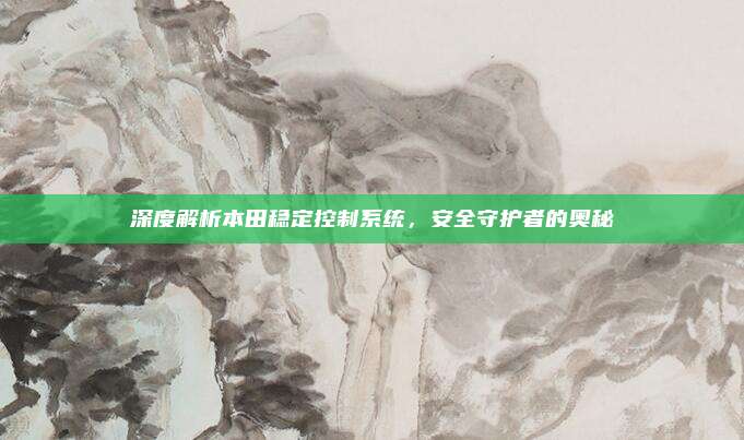 深度解析本田稳定控制系统,安全守护者的奥秘
