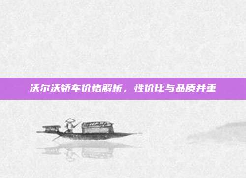 沃尔沃轿车价格解析,性价比与品质并重