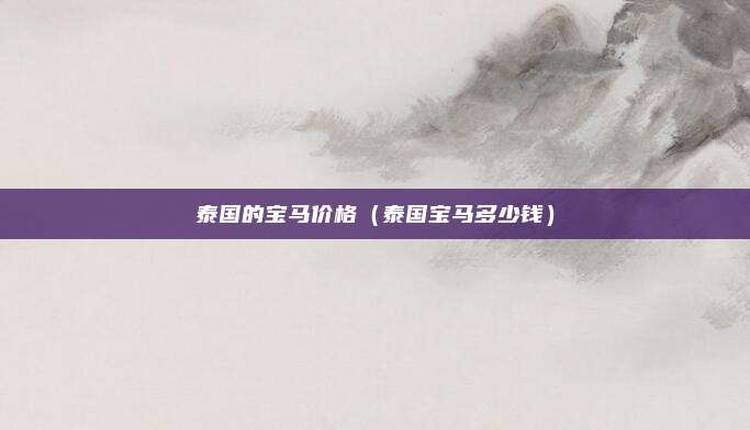 泰国的宝马价格（泰国宝马多少钱）