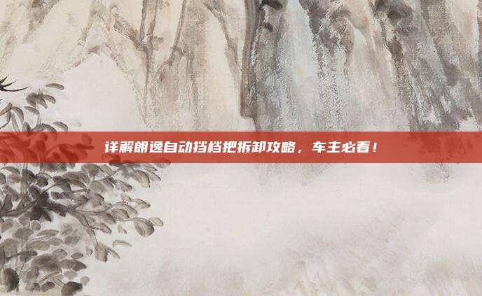 详解朗逸自动挡档把拆卸攻略,车主必看!