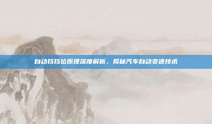 自动挡挡位原理深度解析,揭秘汽车自动变速技术