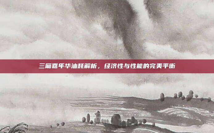 三厢嘉年华油耗解析,经济性与性能的完美平衡