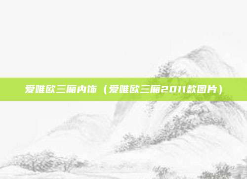 爱唯欧三厢内饰（爱唯欧三厢2011款图片）