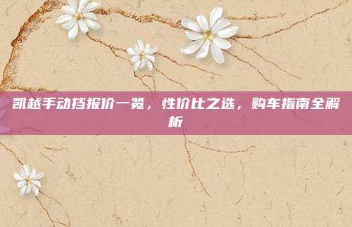 凯越手动挡报价一览,性价比之选,购车指南全解析
