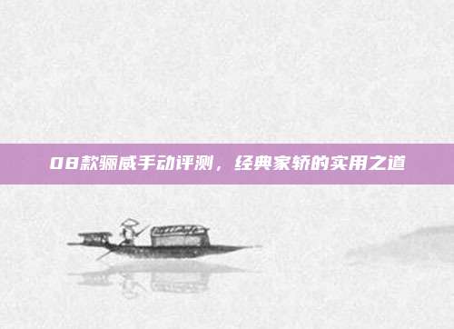 08款骊威手动评测,经典家轿的实用之道