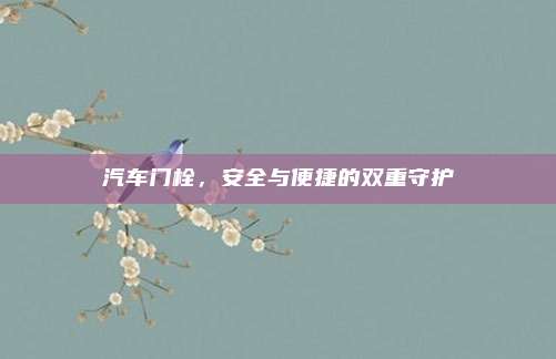 汽车门栓,安全与便捷的双重守护