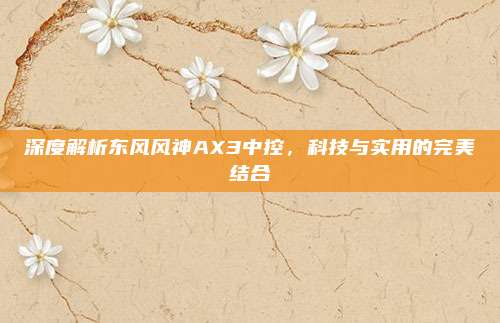 深度解析东风风神AX3中控,科技与实用的完美结合