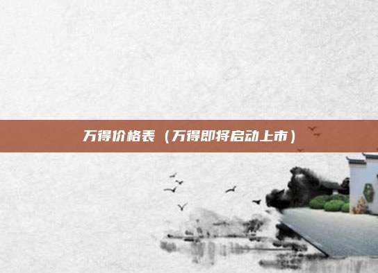 万得价格表（万得即将启动上市）