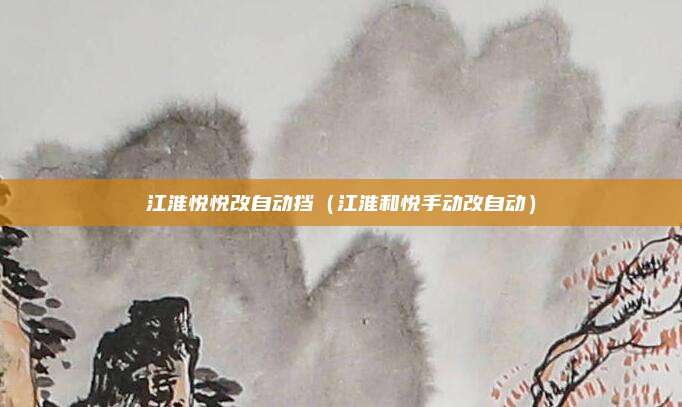 江淮悦悦改自动挡（江淮和悦手动改自动）